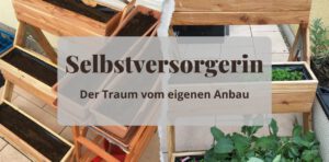 Read more about the article Selbstversorgerin – der Traum vom eigenen Anbau