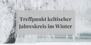 Read more about the article Keltischer Jahreskreis im Winter