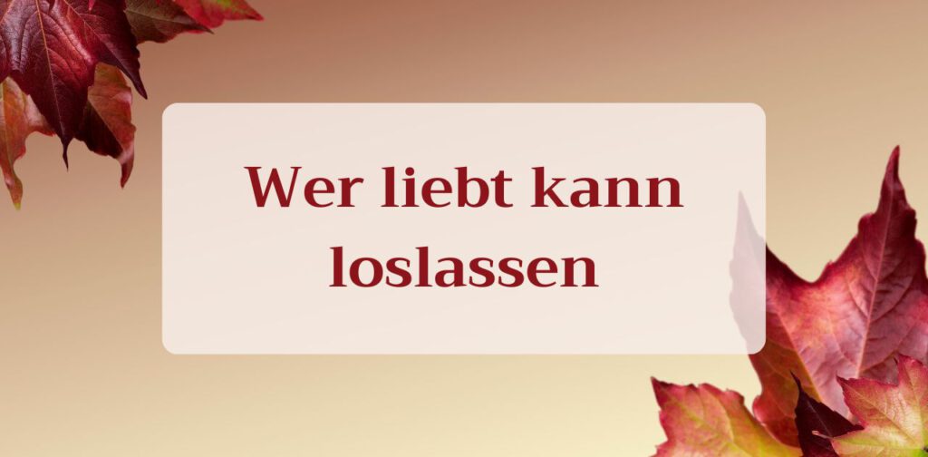 Wer liebt kann loslassen