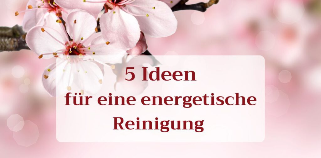 5 Ideen für energetische Reinigung_2023