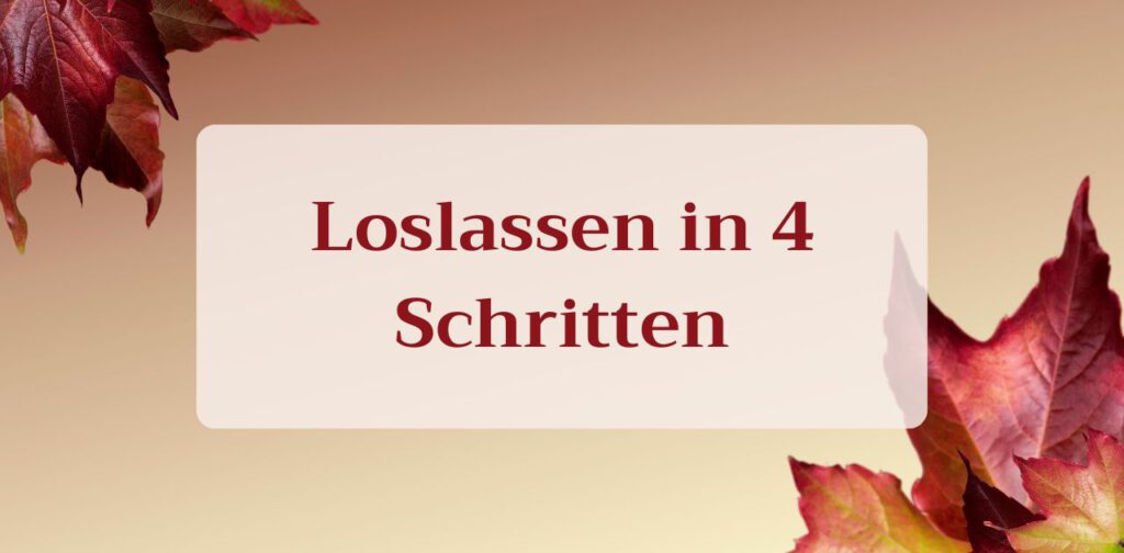 Loslassen in 4 Schritten