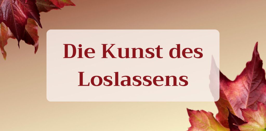 Die Kunst des Loslassens