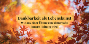Mehr über den Artikel erfahren Dankbarkeit als Lebenskunst