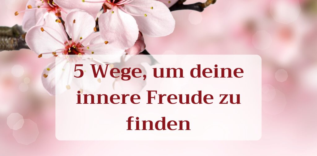 5 Wege um deine innere Freude zu finden