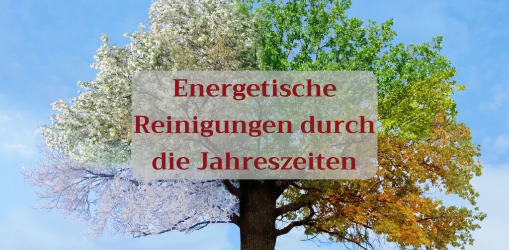 energetische Reinigungen im Jahreszeitenzyklus