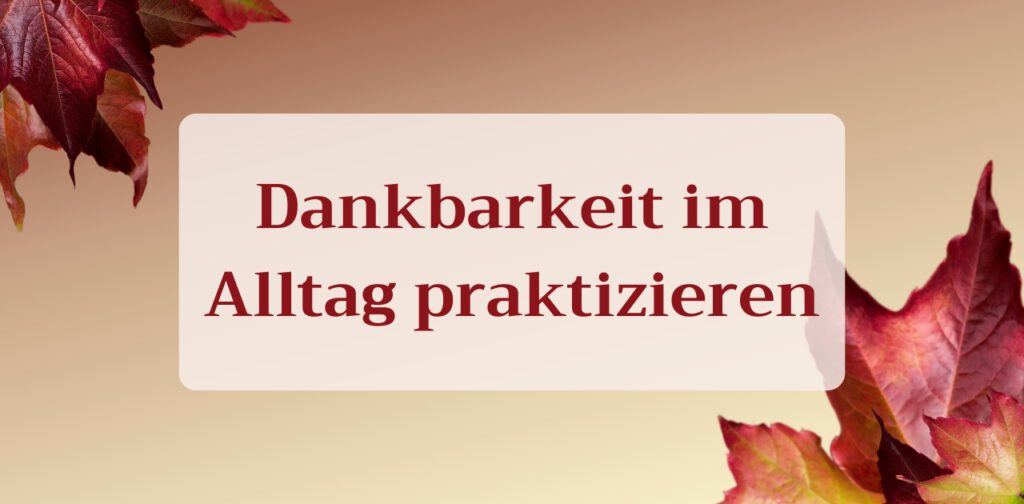 Dankbarkeit im Alltag praktizieren