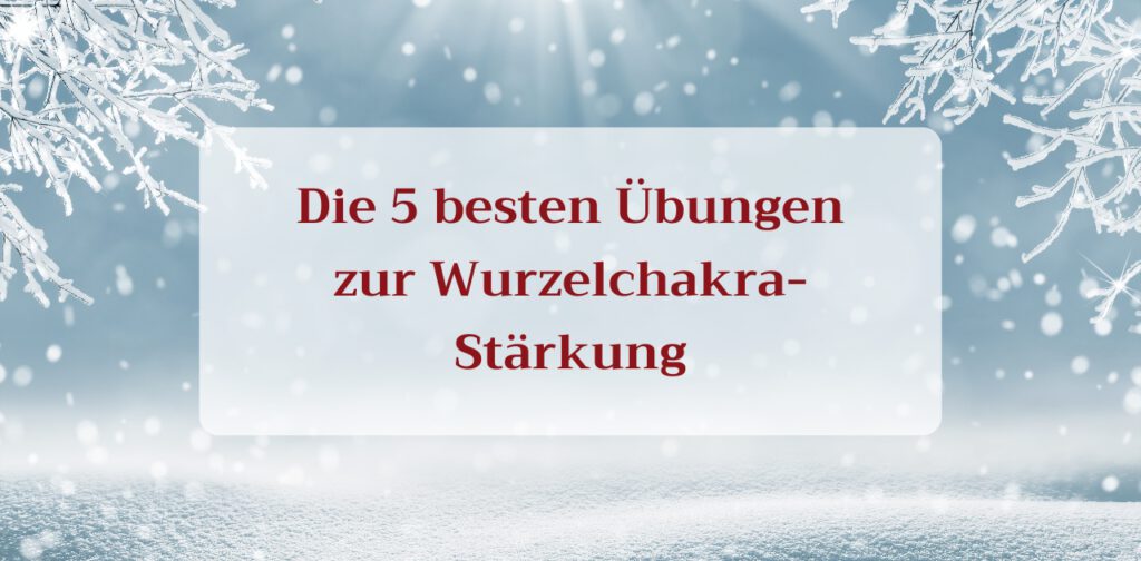 Die 5 besten Übungen zur Wurzelchakra-Stärkung