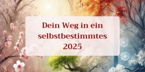 Mehr über den Artikel erfahren Dein Weg in ein selbstbestimmtes 2025