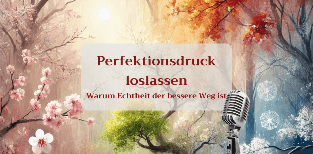 Perfektionsdruck loslassen Warum Echtheit der bessere Weg ist
