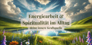 Mehr über den Artikel erfahren Energiearbeit und Spiritualität im Alltag