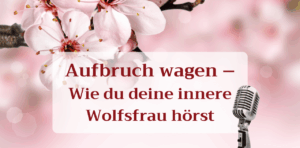 Mehr über den Artikel erfahren Aufbruch wagen – Wie du deine innere Wolfsfrau hörst