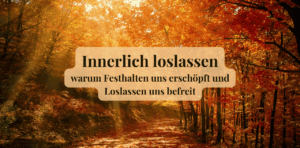 Mehr über den Artikel erfahren Innerlich loslassen